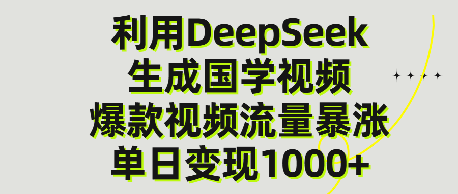 利用DeepSeek生成爆款国学视频，单日变现1000+-91搞钱