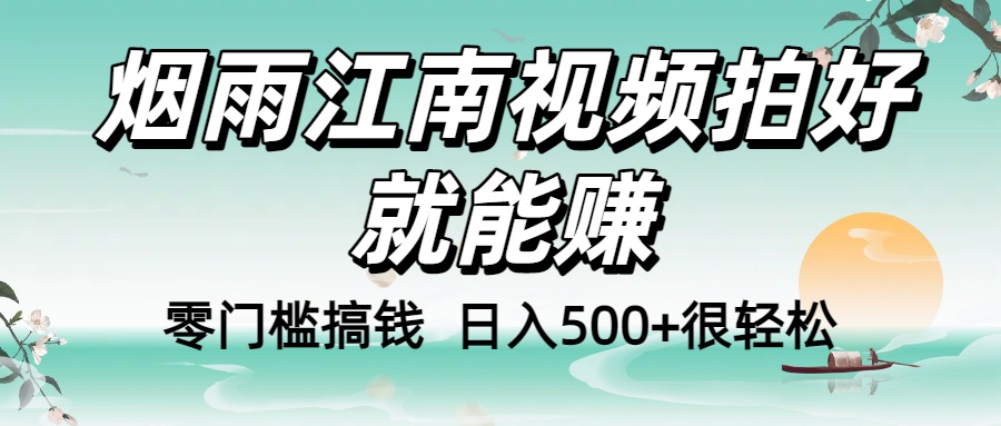 零门槛搞钱！烟雨江南视频拍好就能赚，日入500+很轻松，【下面那个删了，封面错了，这个发的时候记得把标题处理下哈】-91搞钱