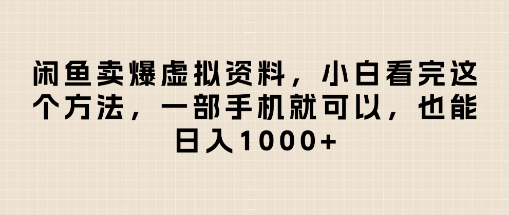 闲鱼卖爆虚拟资料,日入1000+,小白看完这个方法一部手机就可以-91搞钱