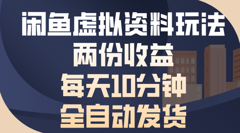 闲鱼虚拟资料玩法两份收益每天5分钟全自动发货日入500-91搞钱