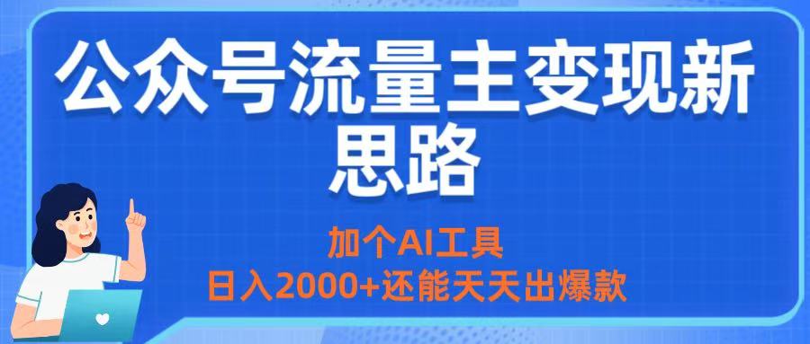 公众号流量主变现新思路：加个AI工具，日入2000+还能天天出爆款-91搞钱