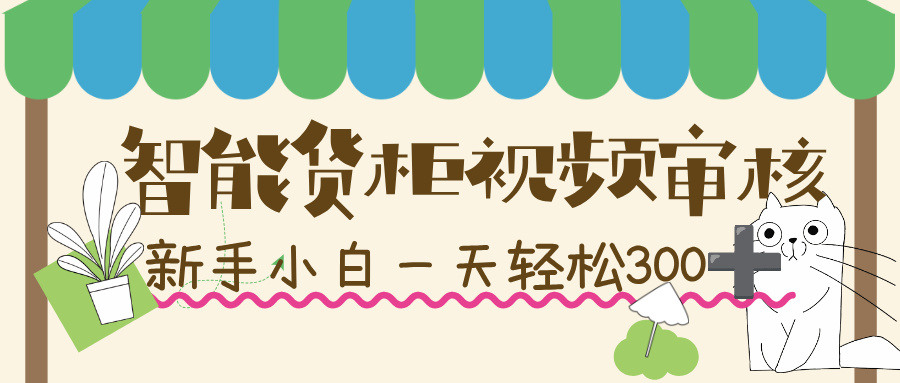 智能货柜视频审核，几秒一单，多劳多得，新人小白一天轻松 300+，零门槛！-91搞钱