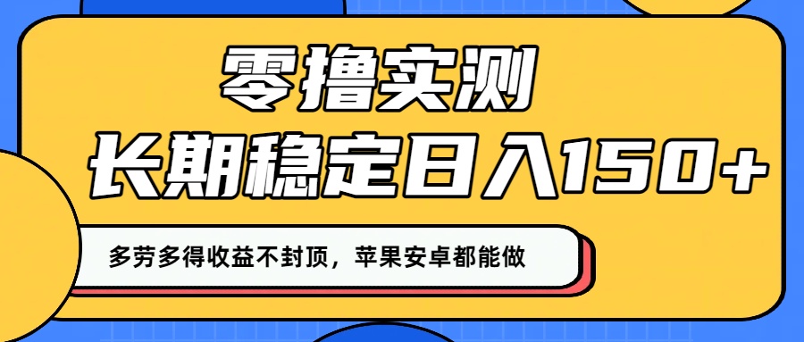 零撸实测：长期稳定日入150+，多劳多得收益不封顶，苹果安卓都能做！-91搞钱