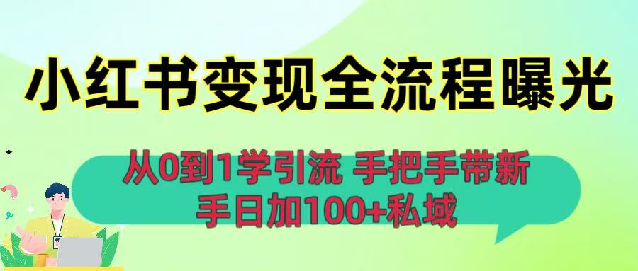 从0到1学引流：小红书变现全流程曝光，手把手带新手日加100+私域-91搞钱