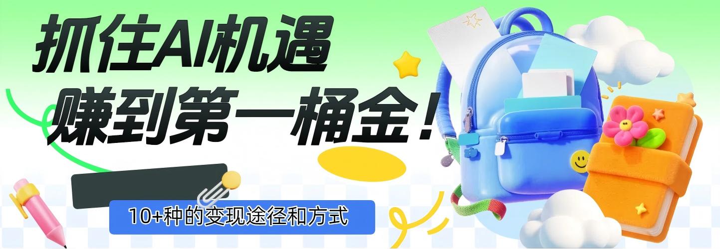 抓住AI机遇，10+种的变现途径和方式，赚到第一桶金！-91搞钱