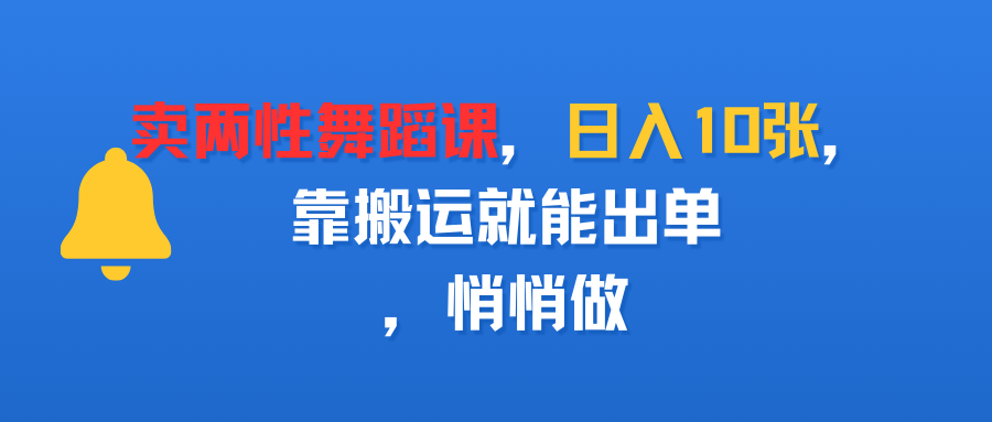 卖两性舞蹈课，日入10张，靠搬运就能出单，悄悄做-91搞钱