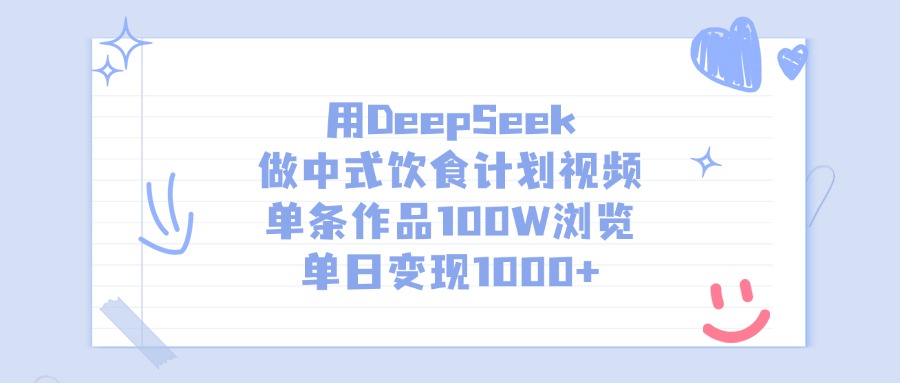 用DeepSeek做，中式饮食计划视频，单条作品100W浏览，单日变现1000+-91搞钱