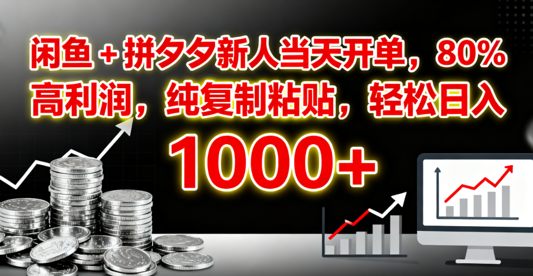 闲鱼 + 拼夕夕新人当天开单，80% 高利润，纯复制粘贴，轻松日入 1000+-91搞钱
