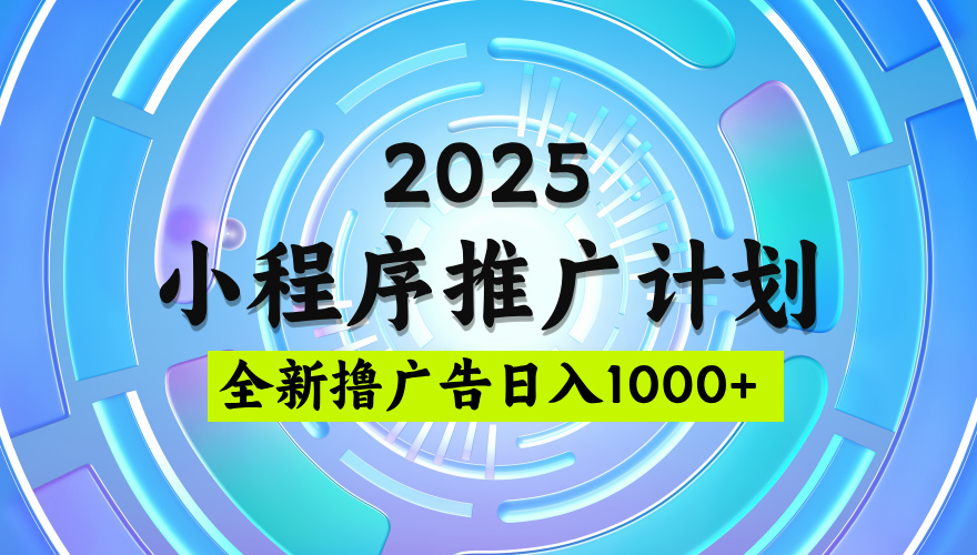 2025最新微信小程序推广计划，撸广告玩法，日均5张，稳定简单【揭秘】-91搞钱