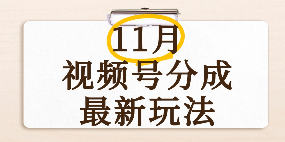 最新11月视频号分成计划全新玩法,几秒搞定视频,日入2000+,手机操作-91搞钱