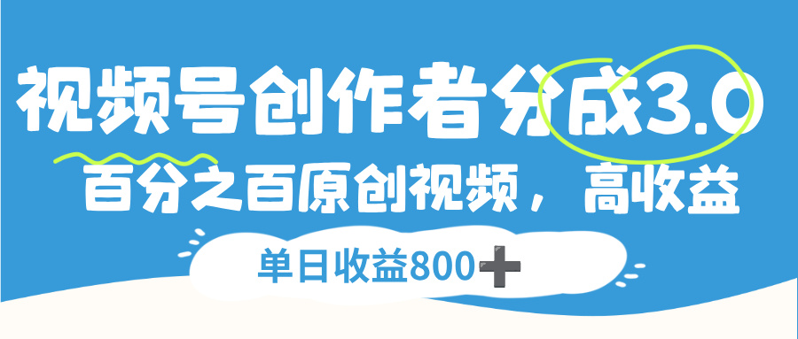 视频号创作者分成3.0，100%原创视频高收益，单日收益800+-91搞钱