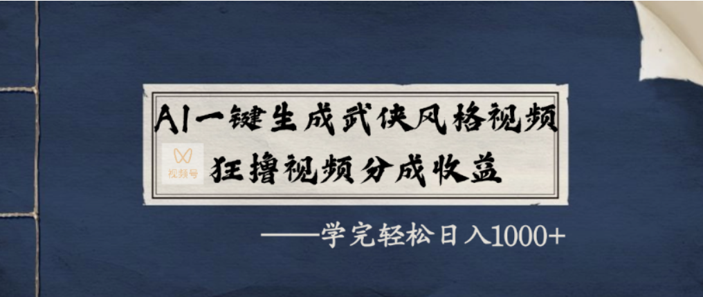 AI一键生成武侠风格视频，视频号分成收益狂撸，学完轻松日入1000+-91搞钱