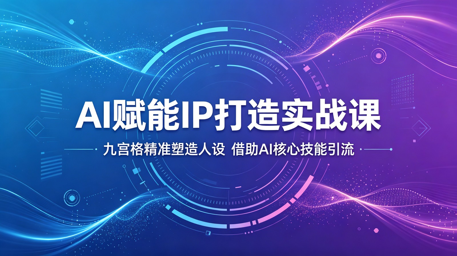 AI赋能IP打造实战课：九宫格精准塑造人设，借助AI核心技能引流-91搞钱