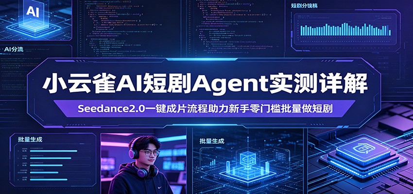 小云雀AI短剧Agent实测详解：Seedance2.0一键成片流程助力新手零门槛批量做短剧-91搞钱