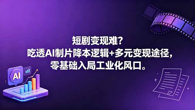 短剧变现难？吃透AI制片降本逻辑+多元变现途径，零基础入局工业化风口-91搞钱