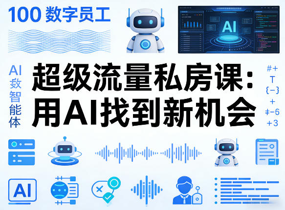 你的AI数字员工100个智能体，超级流量私房课，用AI找到新机会-91搞钱