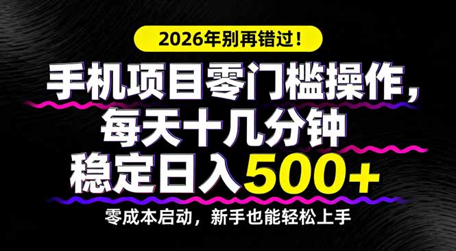 2026年别再错过！手机项目零门槛操作，每天十几分钟稳定日入500+-91搞钱