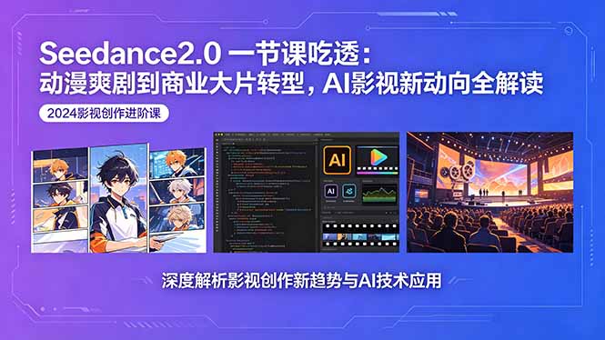 Seedance2.0一节课吃透：动漫爽剧到商业大片转型，AI影视新动向全解读-91搞钱