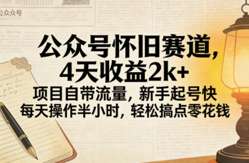 公众号怀旧赛道，4天收益2k+，项目自带流量，新手起号快，每天操作半小时，轻松搞点零花钱-91搞钱