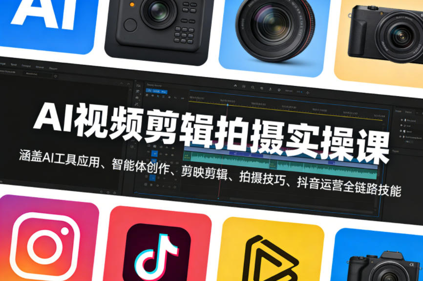 AI视频剪辑拍摄实操课，涵盖AI工具应用、智能体创作、剪映剪辑、拍摄技巧、抖音运营等全链路技能-91搞钱