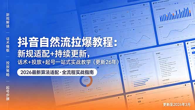 抖音自然流拉爆教程:新规适配+持续更新,话术+投放+起号一站式实战教学(更新26年5月11-91搞钱