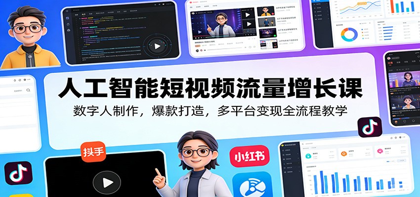人工智能短视频流量增长课：数字人制作，爆款打造，多平台变现全流程教学-91搞钱