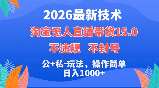 2026最新技术，淘宝无人直播带货15.0，不封号，不违规，公+私玩法，操作简单，日入1000+-91搞钱
