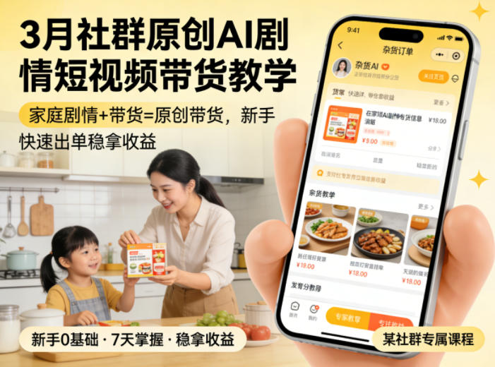 3月某社群原创AI剧情短视频带货教学，家庭剧情+带货=原创带货，新手也能快速出单稳拿收益-91搞钱
