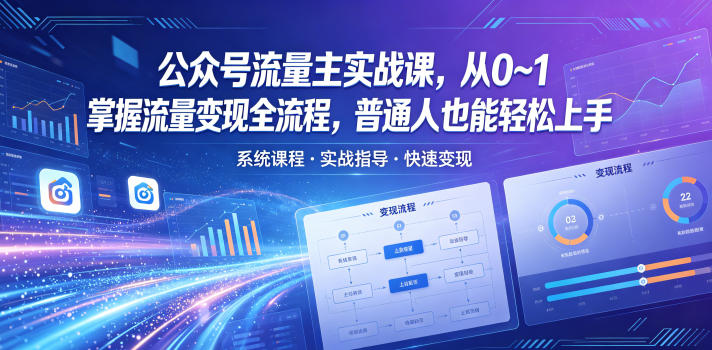 公众号流量主实战课，从0~1掌握流量变现全流程，普通人也能轻松上手-91搞钱