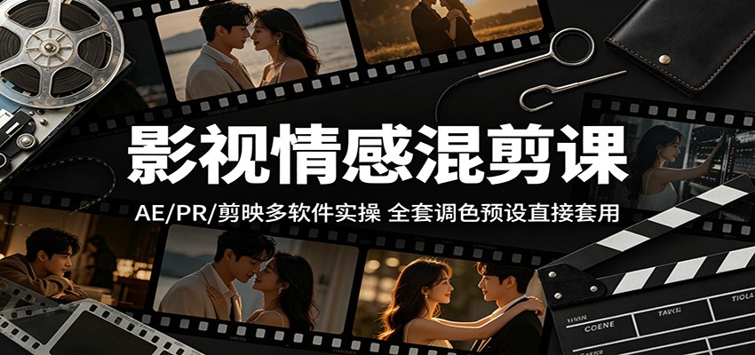 影视情感混剪课：AE/PR/剪映多软件实操，全套调色预设直接套用-91搞钱