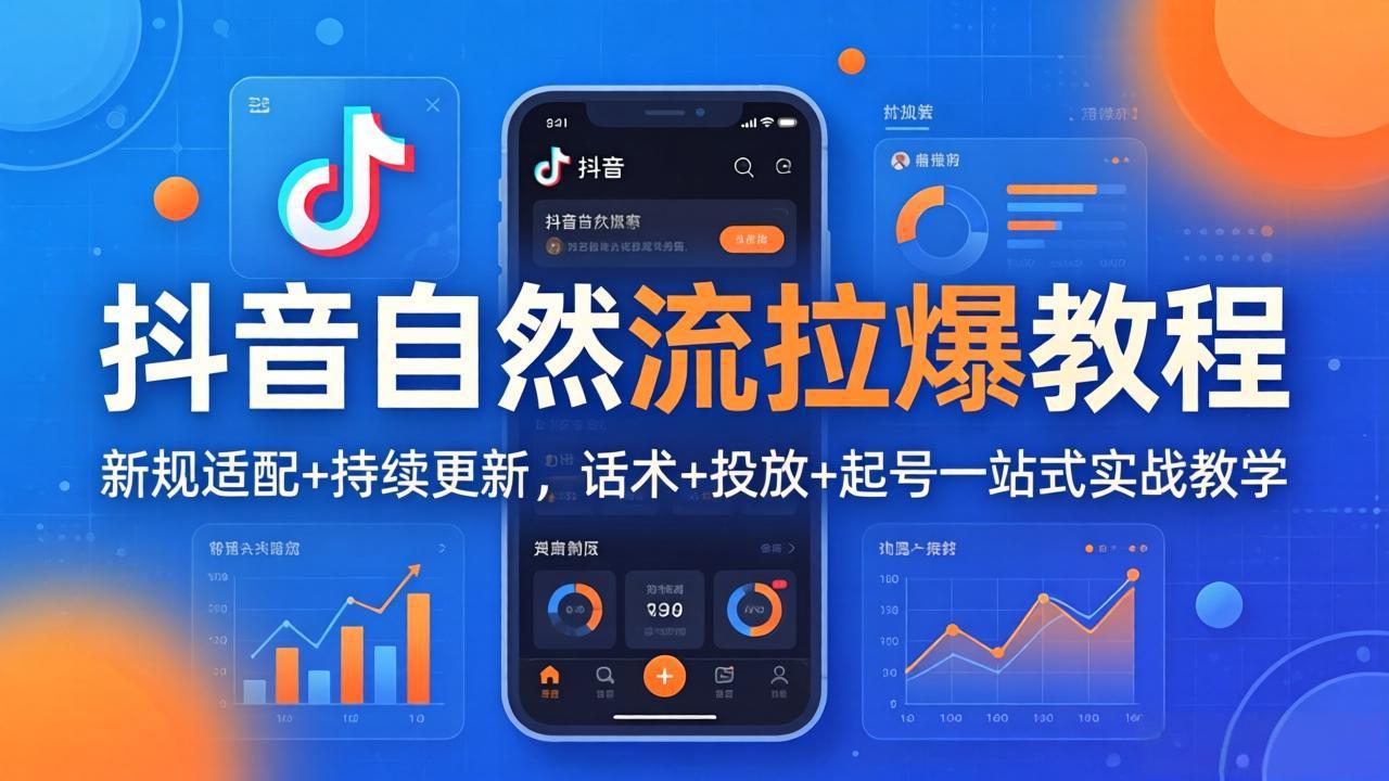 抖音自然流拉爆教程：新规适配+持续更新，话术+投放+起号一站式实战教学(更新26年4月-91搞钱