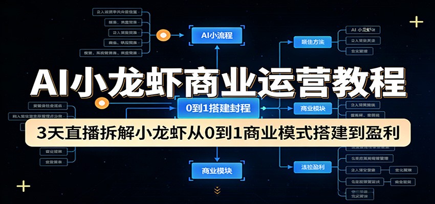 AI小龙虾商业运营教程:3天直播拆解小龙虾从0到1商业模式搭建到盈利-91搞钱