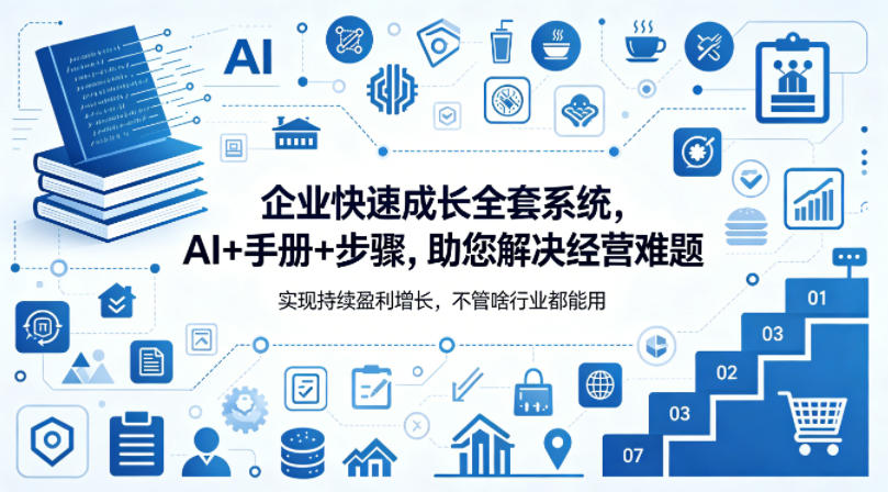 企业快速成长全套系统，AI+手册+步骤，助您解决经营难题，实现持续盈利增长，不管啥行业都能用-91搞钱