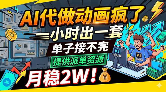 AI代做动画疯了，一小时出一套，单子接不完，提供派单资源，月稳2W！-91搞钱