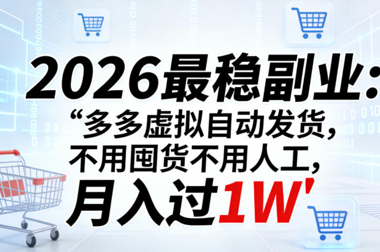 2026最稳副业:多多虚拟自动发货,不用囤货不用人工,月入过1W【揭秘】-91搞钱