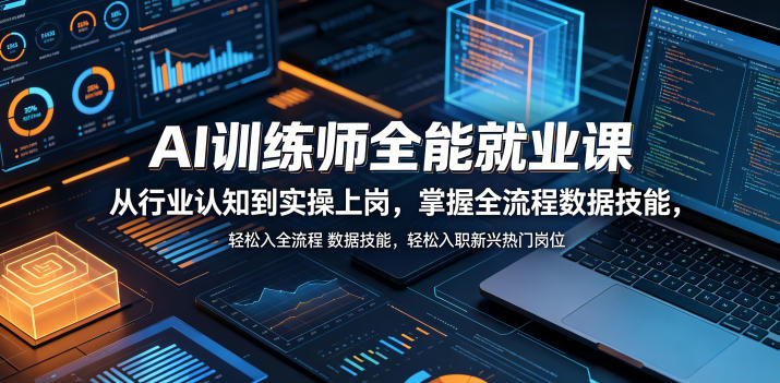 AI训练师全能就业课，从行业认知到实操上岗，掌握全流程数据技能，轻松入职新兴热门岗位-91搞钱