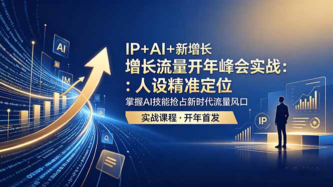 IP+AI+新增长 流量开年 峰会实战：人设精准定位 掌握AI技能抢占新时代流量风口-91搞钱