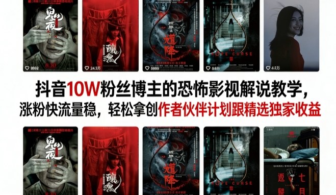 抖音10W粉丝博主的恐怖影视解说教学，涨粉快流量稳，轻松拿创作者伙伴计划跟精选独家收益-91搞钱