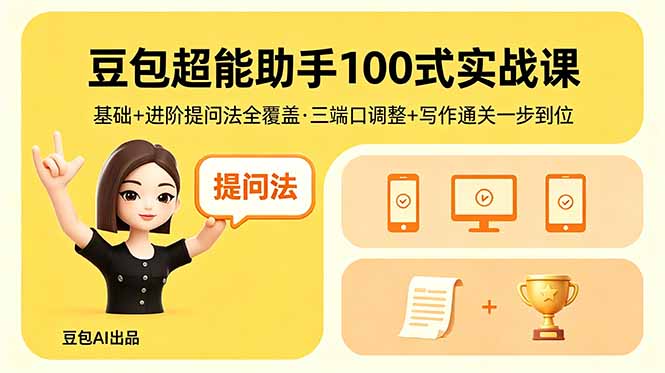 豆包超能助手100式实战课,基础+进阶提问法全覆盖,三端口调整+写作通关一步到位-91搞钱