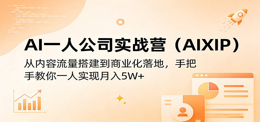AI一人公司实战营(AIXIP):从内容流量搭建到商业化落地,手把手教你一人实现月入5W+-91搞钱