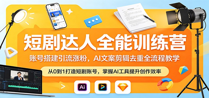 短剧达人全能训练营：账号搭建引流涨粉，AI 文案剪辑去重全流程教学-91搞钱