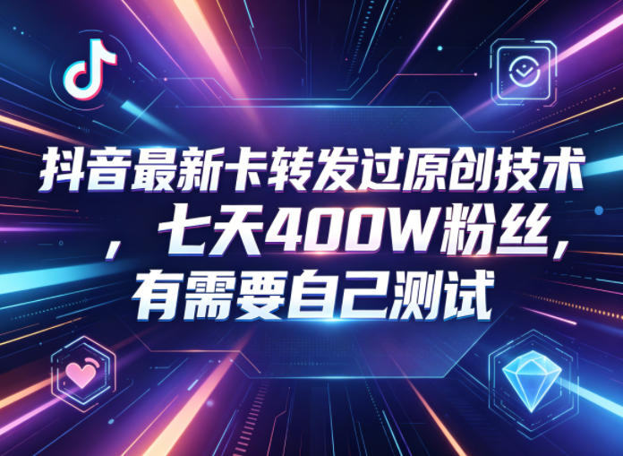 抖音最新卡转发过原创技术，七天400W粉丝，有需要自己测试-91搞钱