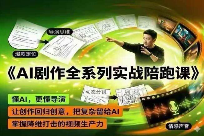 AI剧作全系列实战陪跑课，懂AI，更懂导演，让创作回归创意，把复杂留给AI，掌握降维打击的视频生产力-91搞钱
