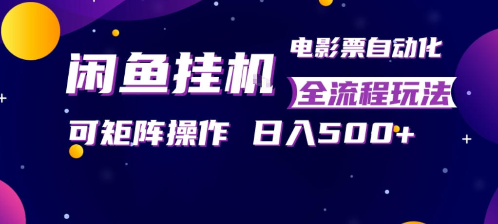 闲鱼全自动售卖电影票，全程挂G，可矩阵操作，小白轻松上手日入5张，稳定副业【揭秘】-91搞钱