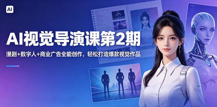 AI视觉导演课第2期，漫剧+数字人+商业广告全能创作，轻松打造爆款视觉作品-91搞钱