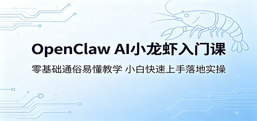 OpenClaw AI小龙虾入门课：零基础通俗易懂教学，小白快速上手落地实操-91搞钱
