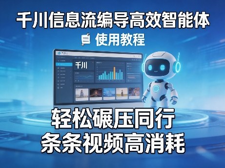 千川信息流编导高效智能体+使用教程,轻松碾压同行,实现条条视频高消耗-91搞钱