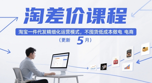 淘差价课程，淘宝一件代发精细化运营模式，不囤货低成本做电商(更新26年4月)-91搞钱
