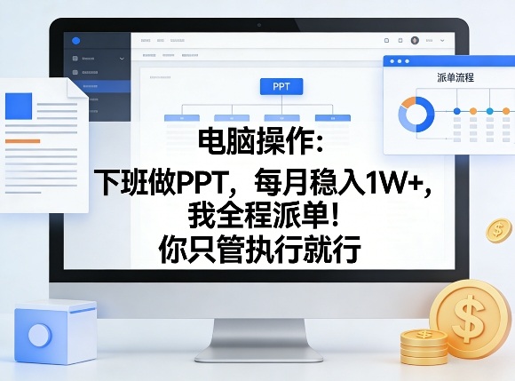 电脑操作：下班做PPT，每月稳入1W+，我全程派单！你只管执行就行【揭秘】-91搞钱