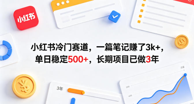 小红书冷门赛道，一篇笔记賺了3k+，单日稳定500+，长期项目已做3年【揭秘】-91搞钱